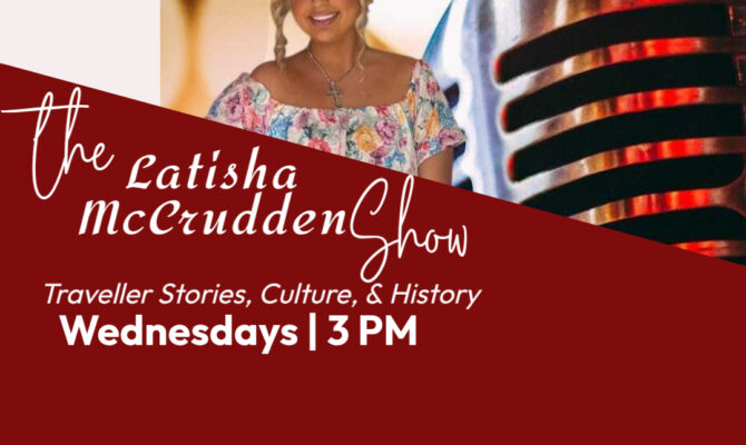 The Latisha McCrudden Show: Traveller Stories, Culture, & History, Wednesdays 3PM